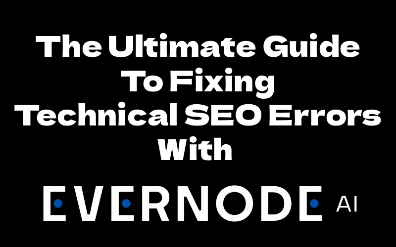The Ultimate Guide To Fixing Technical SEO Errors With EvernodeAI